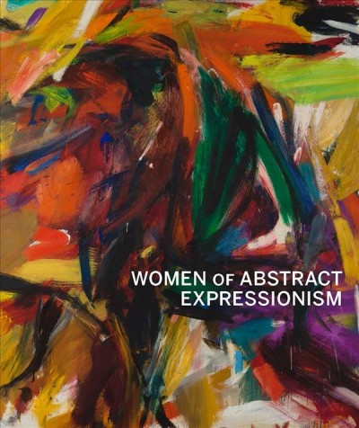 Women of abstract expressionism / edited by Joan Marter ; introduction by Gwen F. Chanzit, exhibition curator.