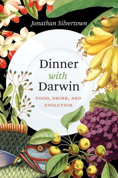 Dinner with Darwin : food, drink, and evolution / Jonathan Silvertown.