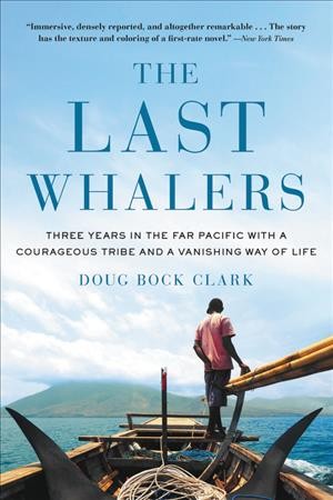 The last whalers : three years in the far Pacific with a courageous tribe and a vanishing way of life / Doug Bock Clark.