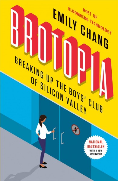 Brotopia : breaking up the boys' club of Silicon Valley / Emily Chang.