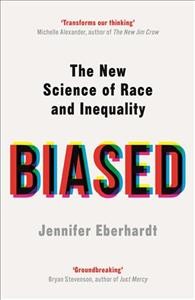 Biased : the new science of race and inequality / Jennifer L. Eberhardt, PhD.