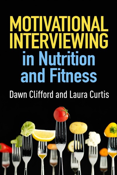 Motivational interviewing in nutrition and fitness / Dawn Clifford, Laura Curtis.