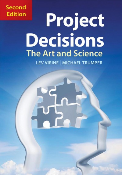 Project decisions : the art and science / Lev Virine, Michael Trumper.