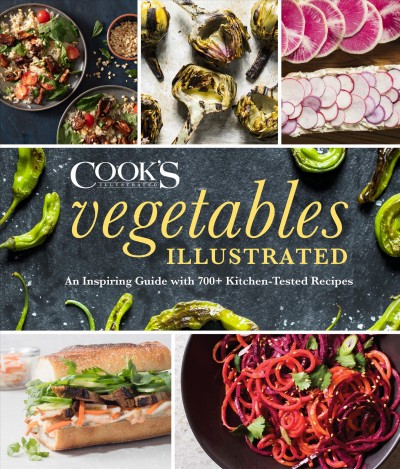 Vegetables illustrated : an inspiring guide with 700+ kitchen-tested recipes / America's Test Kitchen.