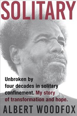 Solitary : unbroken by four decades in solitary confinement : my story of transformation and hope / Albert Woodfox ; with Leslie George.