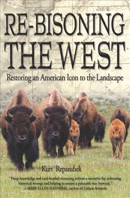 Re-bisoning the West : restoring an American icon to the landscape / Kurt Repanshek.