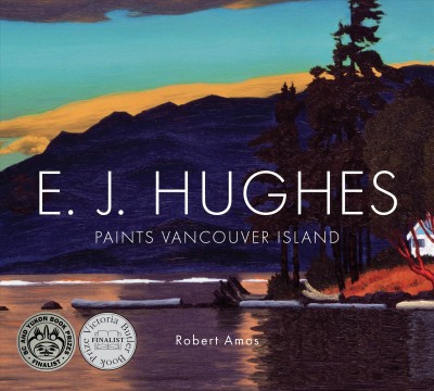 E.J. Hughes paints Vancouver Island / Robert Amos ; with the participation of the estate of E.J. Hughes.