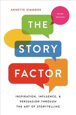 The story factor : inspiration, influence, and persuasion through the art of storytelling / Annette Simmons