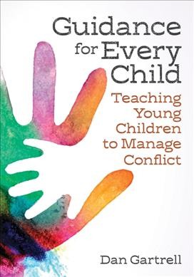 Guidance for every child : teaching young children to manage conflict / Dan Gartrell, EdD.
