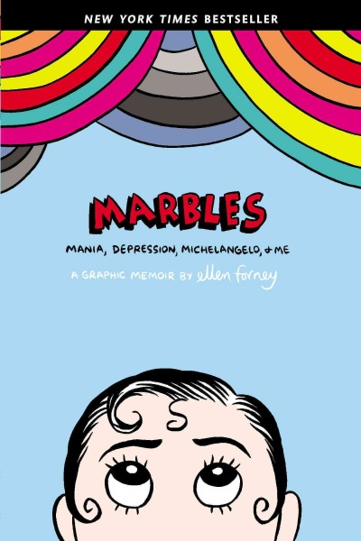 Marbles : mania, depression, Michelangelo, & me : a graphic memoir / by Ellen Forney.