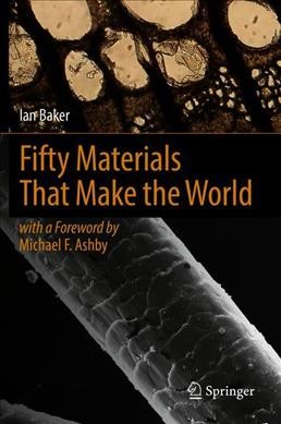 Fifty materials that make the world / Ian Baker ; with a foreword by Michael F. Ashby.