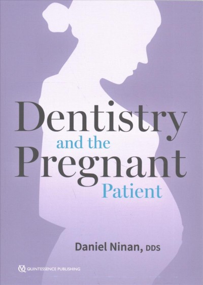 Dentistry and the pregnant patient / Daniel Ninan, DDS, Assistant Professor, Dental Education Services, School of Dentitry, Loma Linda University, Loma Linda, California.