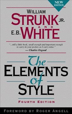 The elements of style / by William Strunk, Jr. ; with revisions, an introduction, and a chapter on writing by E.B. White ; foreword by Roger Angell.