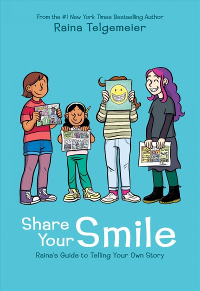 Share your smile : Raina's guide to telling your own story / Raina Telgemeier.