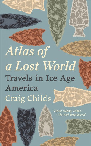 Atlas of a lost world : travels in Ice Age America / Craig Childs ; illustrations by Sarah Gilman.