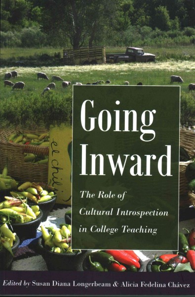 Going inward : the role of cultural introspection in college teaching / edited by Susan Diana Longerbeam and Alicia Fedelina Chávez.