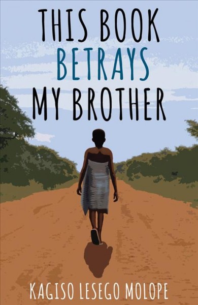 This book betrays my brother / Kagiso Lesego Molope.