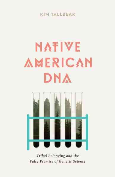 Native American DNA : tribal belonging and the false promise of genetic science / Kim TallBear.