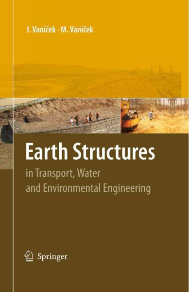 Earth structures  : in transport, water and environmental engineering / Martin Vanicek, Ivan Vanicek.