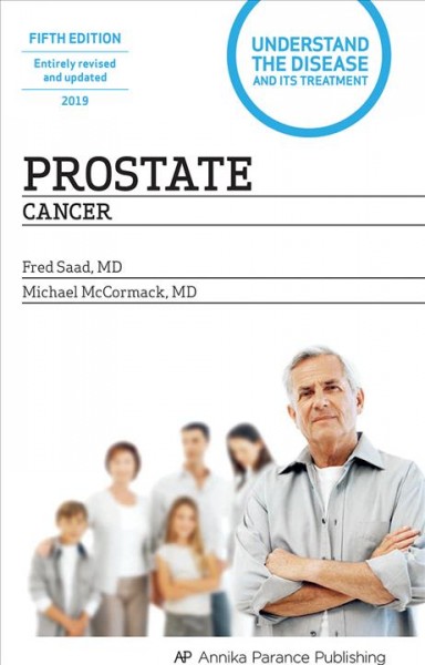 Prostate cancer / Fred Saad, Michael McCormack ; preface by Armen G. Aprikian, MD ; foreword by Dafydd Rhys Williams, MD, Astronaut.
