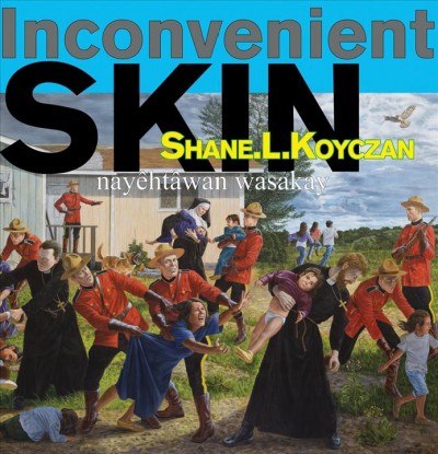 Inconvenient skin = Nyêhtâwan wasakay / Shane L. Koyczan.