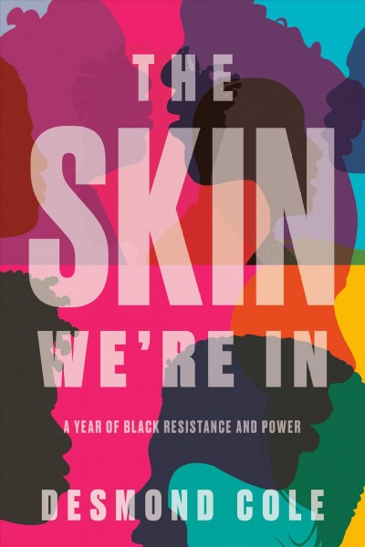 The skin we're in : a year of black resistance and power / Desmond Cole.