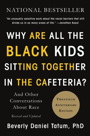 Why are all the black kids sitting together in the cafeteria? : and other conversations about race / Beverly Daniel Tatum.