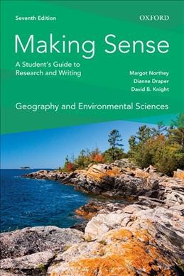 Making sense : a student's guide to research and writing : geography and environmental sciences / Margot Northey, Dianne Draper, David B. Knight.