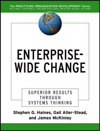 Enterprise-wide change [electronic resource] : superior results through systems thinking / Stephen G. Haines, Gail Aller-Stead, and James McKinlay.
