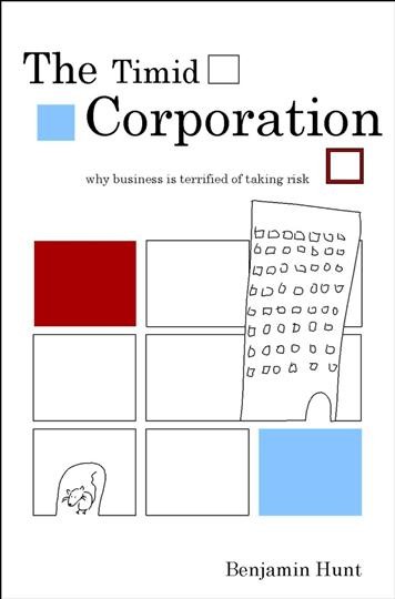 The timid corporation [electronic resource] : why business is terrified of taking risk / Benjamin Hunt.
