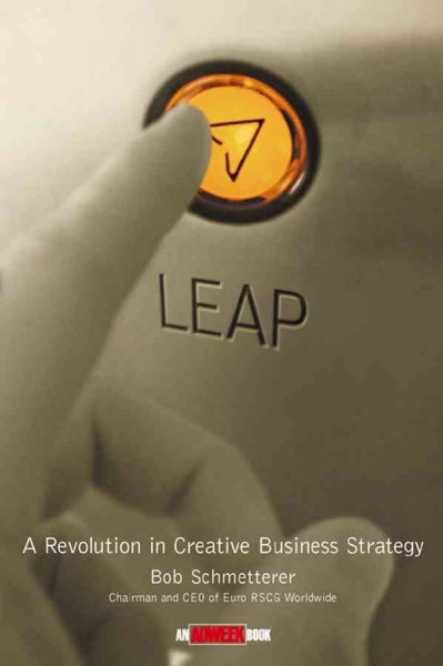 Leap [electronic resource] : a revolution in creative business strategy / Bob Schmetterer.
