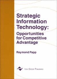 Strategic information technology [electronic resource] : opportunities for competitive advantage / [edited by] Raymond Papp.