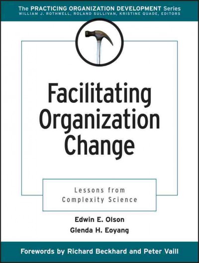 Facilitating organization change [electronic resource] : lessons from complexity science / Edwin E. Olson, Glenda H. Eoyang ; forewords by Richard Beckhard and Peter Vaill.