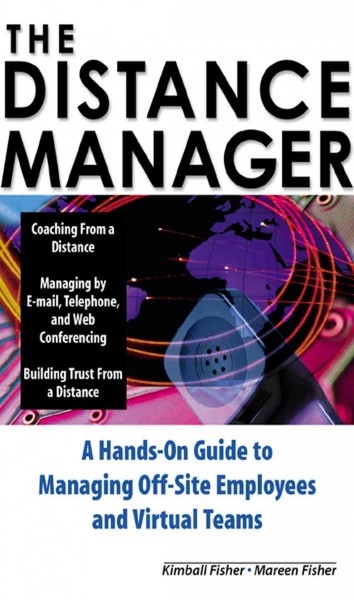 The distance manager [electronic resource] : a hands-on guide to managing off-site employees and virtual teams / Kimball Fisher, Mareen Duncan Fisher.