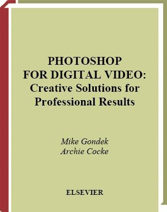 Photoshop for digital video [electronic resource] : creative solutions for professional results / Mike Gondek, Archie Cocke.