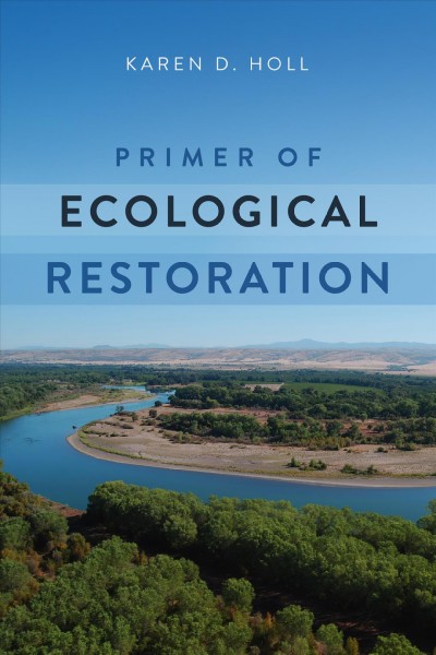Primer of ecological restoration / Karen D. Holl.