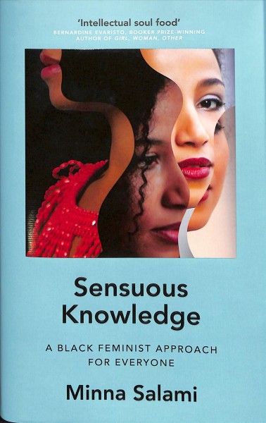 Sensuous knowledge : a black feminist approach for everyone / Minna Salami.