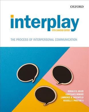 Interplay : the process of interpersonal communication / Ronald B. Adler, Constance Winder, Lawrence B. Rosenfeld, Russell F. Proctor II.