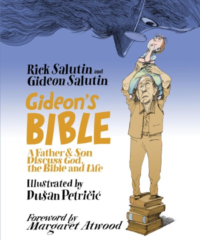 Gideon's bible : a father & son discuss God, the Bible, and life / Rick Salutin and Gideon Salutin ; illustrated by Dušan Petričić ; foreword by Margaret Atwood.
