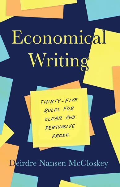 Economical writing : thirty-five rules for clear and persuasive prose / Deirdre Nansen McCloskey ; with an appendix by Stephen T. Ziliak.