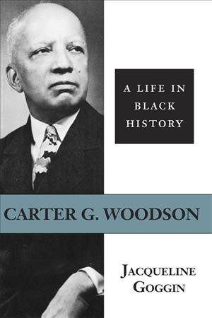 Carter G. Woodson : a life in Black history / Jacqueline Goggin.