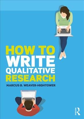 How to write qualitative research / Marcus B. Weaver-Hightower.