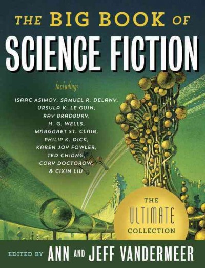 The big book of science fiction : the ultimate collection / edited and with an introduction by Ann and Jeff VanderMeer.