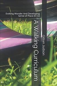 A walking curriculum : walking, wonder, & sense of place (K-12) / Gillian Judson.