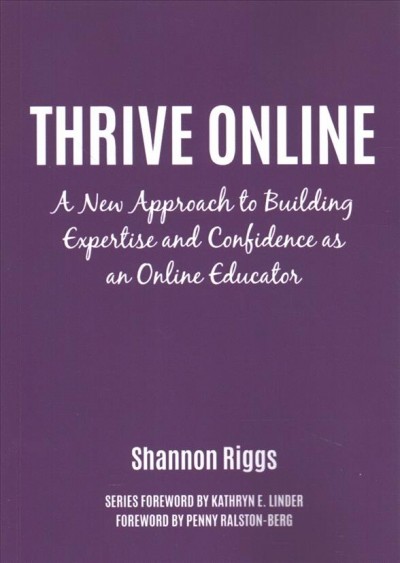 Thrive online : a new approach to building expertise and confidence as an online educator / Shannon Riggs; Series forward by Kathryn E Linder; forward by Penny Ralston-Berg.