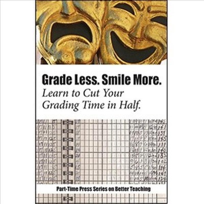 Grade less. Smile more.: Learning to cut your grading time in half / Patricia Lesko, editor.