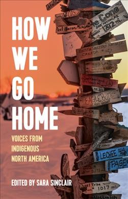 How we go home : voices from indigenous North America / edited by Sara Sinclair ; [illustrations by Greg Ballenger].