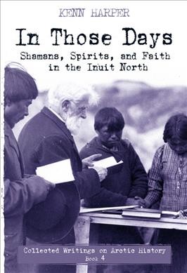 Shamans, spirits, and faith in the Inuit North / by Kenn Harper.
