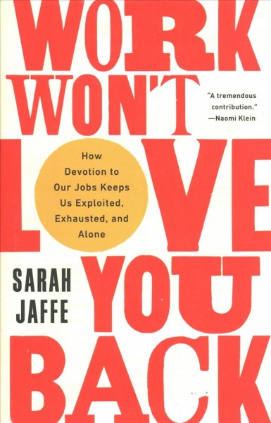 Work won't love you back : how devotion to our jobs keeps us exploited, exhausted, and alone / Sarah Jaffe.