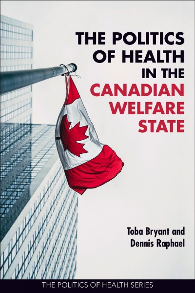 The politics of health in the Canadian welfare state / Toba Bryant and Dennis Raphael.